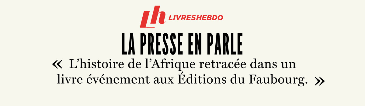 La presse en parle : « L’histoire de l’Afrique retracée dans un livre événement aux Éditions du Faubourg »